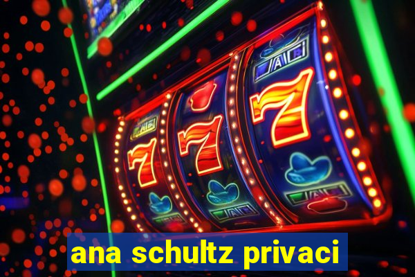 ana schultz privaci